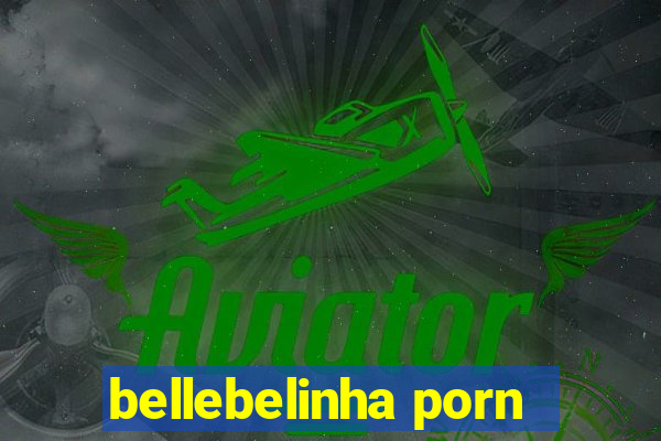 bellebelinha porn